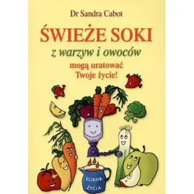 Świeże soki z warzyw i owoców/ Dr S.Cabot